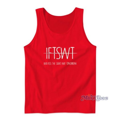 IFTSWT Ima Feel The Same Way Tomorrow Tank Top