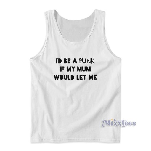 I’d Be A Punk If My Mum Would Let Me Tank Top