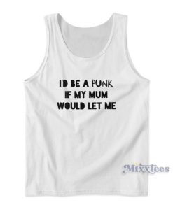 I’d Be A Punk If My Mum Would Let Me Tank Top
