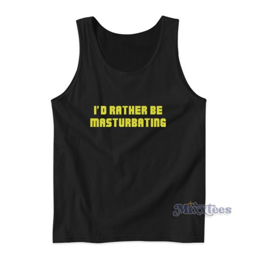 I’d Rather Be Masturbating Tank Top