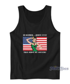 I’d Rather Serve Cunt Than Serve My Country Tank Top I’d Rather Serve Cunt Than Serve My Country Tank Top