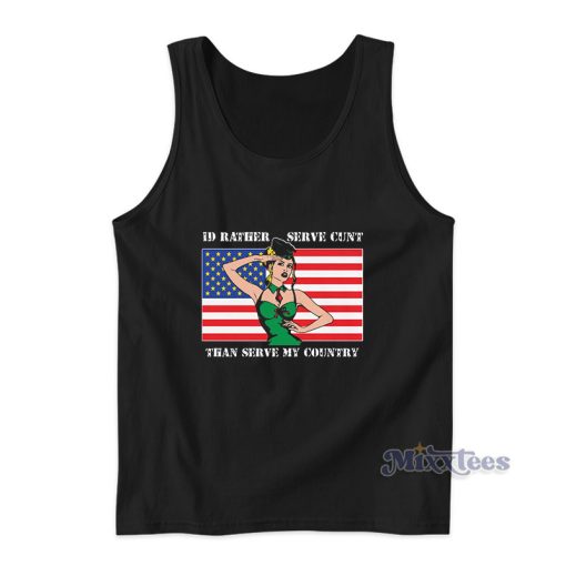 I’d Rather Serve Cunt Than Serve My Country Tank Top