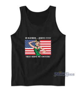 I’d Rather Serve Cunt Than Serve My Country Tank Top
