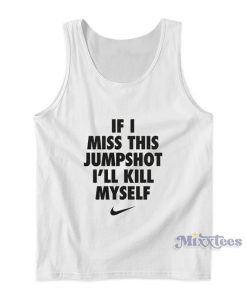 If I Miss This Jumpshot Ill Kill Myself Tank Top If I Miss This Jumpshot Ill Kill Myself Tank Top