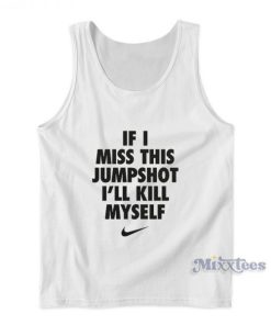 If I Miss This Jumpshot Ill Kill Myself Tank Top