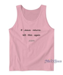 If Jesus Returns Kill Him Again Tank Top For Unisex If Jesus Returns Kill Him Again Tank Top For Unisex