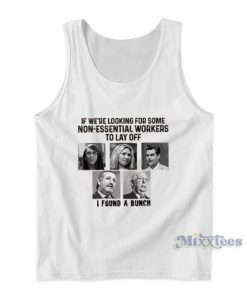 If Were Looking For Some Non Essential Workers To Lay Off Tank Top