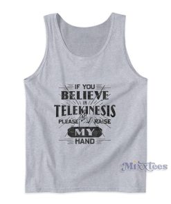 If You Believe Telekinesis Please Raise My Hand Tank Top If You Believe Telekinesis Please Raise My Hand Tank Top