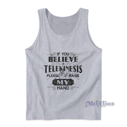 If You Believe Telekinesis Please Raise My Hand Tank Top