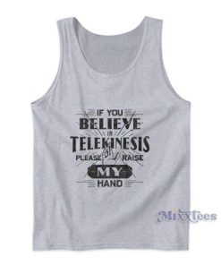 If You Believe Telekinesis Please Raise My Hand Tank Top