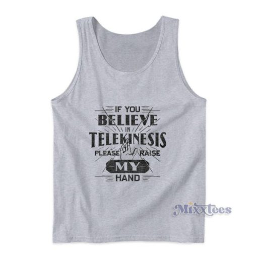 If You Believe Telekinesis Please Raise My Hand Tank Top