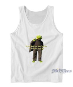 If You Hate Me Then Kill Me Or Shut The Fuck Up Tank Top