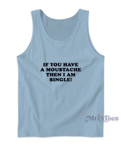 If You Have A Moustache Then I Am Single Tank Top If You Have A Moustache Then I Am Single Tank Top