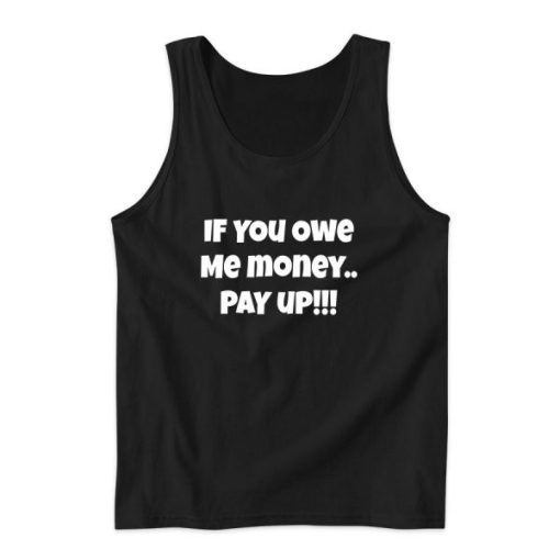 If You Owe Me Money Pay Up Tank Top for Unisex