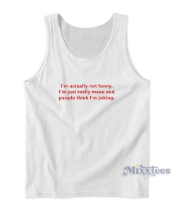 I’m Actually Not Funny I’m Just Really Mean And People Think I’m Joking Tank Top I’m Actually Not Funny I’m Just Really Mean And People Think I’m Joking Tank Top
