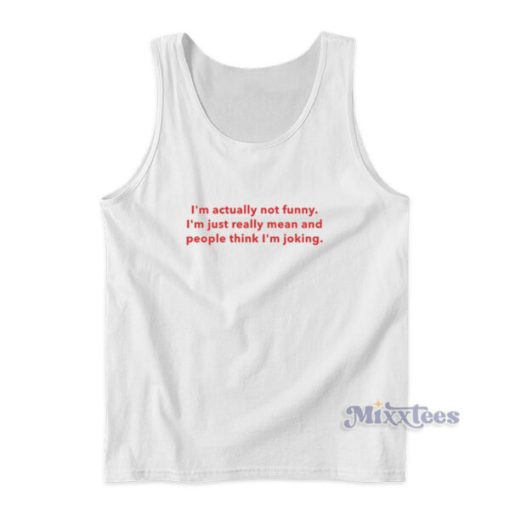 I’m Actually Not Funny I’m Just Really Mean And People Think I’m Joking Tank Top