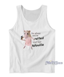 I’m Afraid You’ve Ratted Your Last Tatouille Tank Top I’m Afraid You’ve Ratted Your Last Tatouille Tank Top