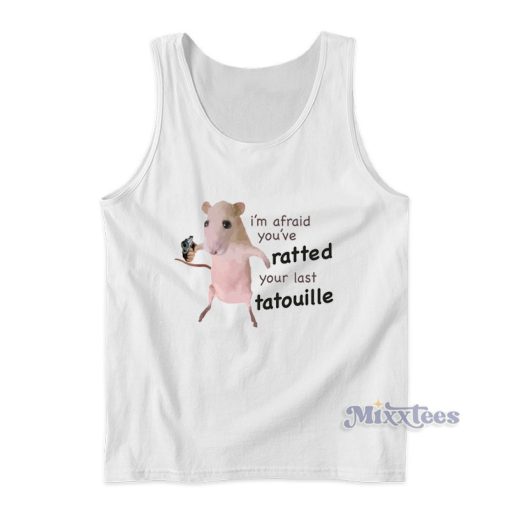 I’m Afraid You’ve Ratted Your Last Tatouille Tank Top