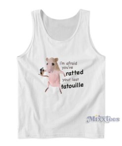 I’m Afraid You’ve Ratted Your Last Tatouille Tank Top