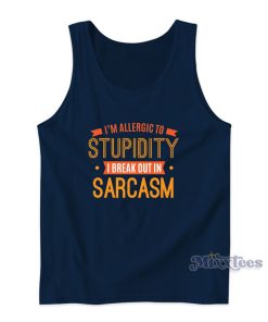 I’m Allergic To Stupidity I Break Out In Sarcasm Tank Top I’m Allergic To Stupidity I Break Out In Sarcasm Tank Top