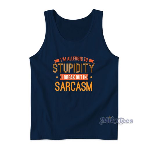 I’m Allergic To Stupidity I Break Out In Sarcasm Tank Top