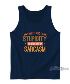 I’m Allergic To Stupidity I Break Out In Sarcasm Tank Top