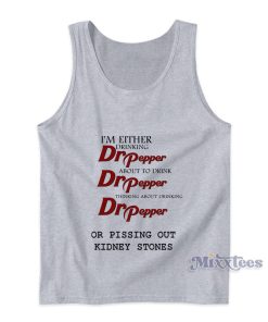 I’m Either Drinking Dr Pepper Tank Top I’m Either Drinking Dr Pepper Tank Top