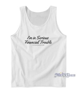 I’m In Serious Financial Trouble Tank Top For Unisex I’m In Serious Financial Trouble Tank Top For Unisex