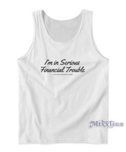 I’m In Serious Financial Trouble Tank Top For Unisex