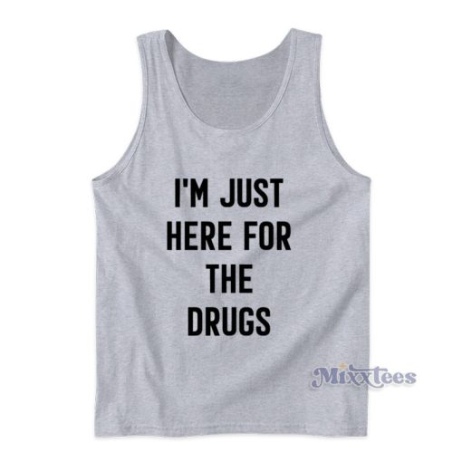 I’m Just Here For The Drugs Tank Top For Unisex