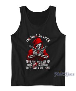Im Nice As Fuck So If You Ever See Me Tank Top