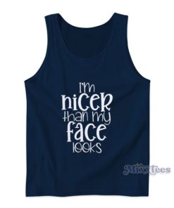Im Nicer Than My Face Looks Tank Top For Unisex