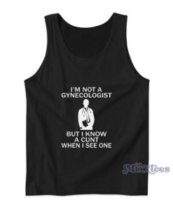 I’m Not A Gynecologist But I Know A Cunt When I See One Funny Tank Top