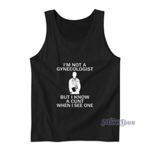 I’m Not A Gynecologist But I Know A Cunt When I See One Funny Tank Top