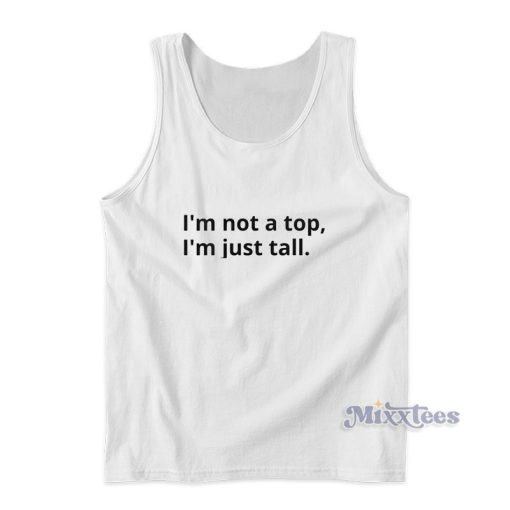 I’m Not A Top I’m Just Tall Tank Top