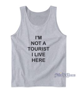 I’m Not A Tourist I Live Here Tank Top for Unisex I’m Not A Tourist I Live Here Tank Top for Unisex