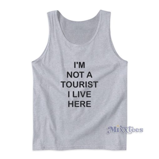 I’m Not A Tourist I Live Here Tank Top for Unisex