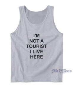 I’m Not A Tourist I Live Here Tank Top for Unisex