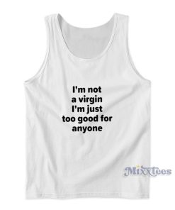 I’m Not A Virgin I’m Just Too Good For Anyone Tank Top I’m Not A Virgin I’m Just Too Good For Anyone Tank Top