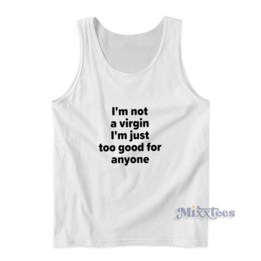 I’m Not A Virgin I’m Just Too Good For Anyone Tank Top