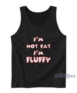 Im Not Fat I’m Fluffy Tank Top Im Not Fat I’m Fluffy Tank Top