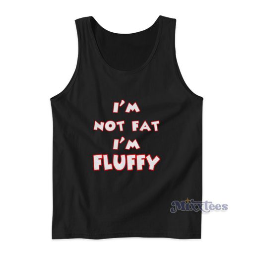 Im Not Fat I’m Fluffy Tank Top