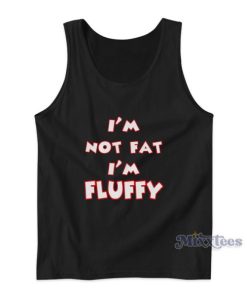 Im Not Fat I’m Fluffy Tank Top