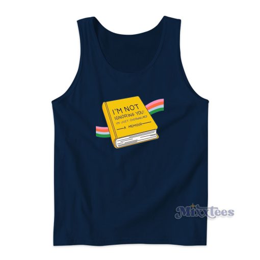 I’m Not Ignoring You I’m Just Overwhelmed A Memoir Tank Top