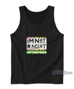 Im Not Racist Anymore Tank Top Im Not Racist Anymore Tank Top