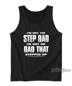 I’m Not The Step Dad I’m Just The Dad That Stepped Up Tank Top I’m Not The Step Dad I’m Just The Dad That Stepped Up Tank Top