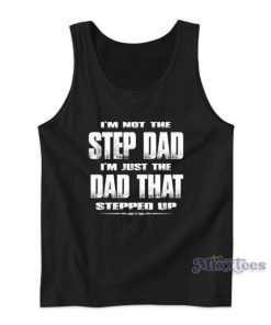 I’m Not The Step Dad I’m Just The Dad That Stepped Up Tank Top