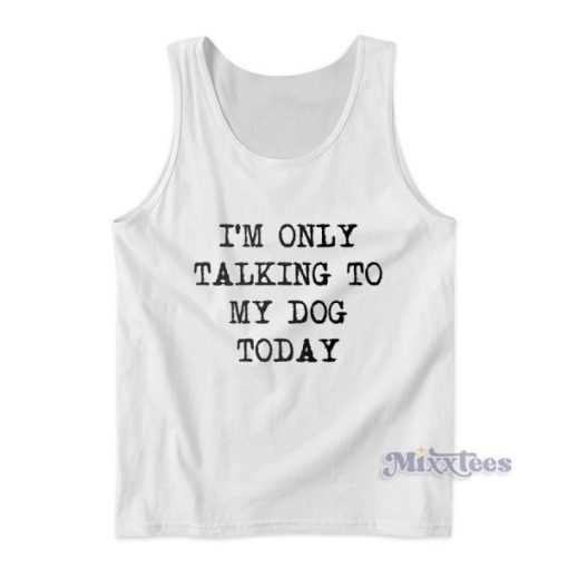 Im Only Talking To My Dog Today Tank Top for Unisex