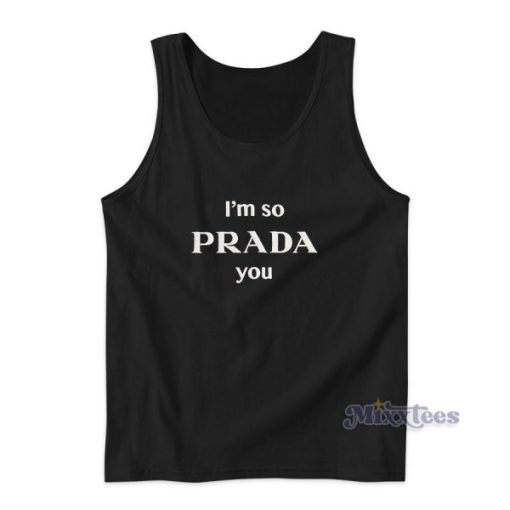 I’m So Prada You Tank Top Cheap Custom