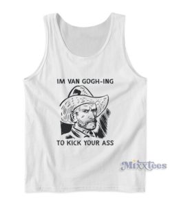 Im Van Gogh Ing To Kick Your Ass Tank Top